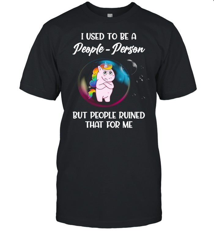 Unicorn I Used to be a people person but people ruined that for me shirt