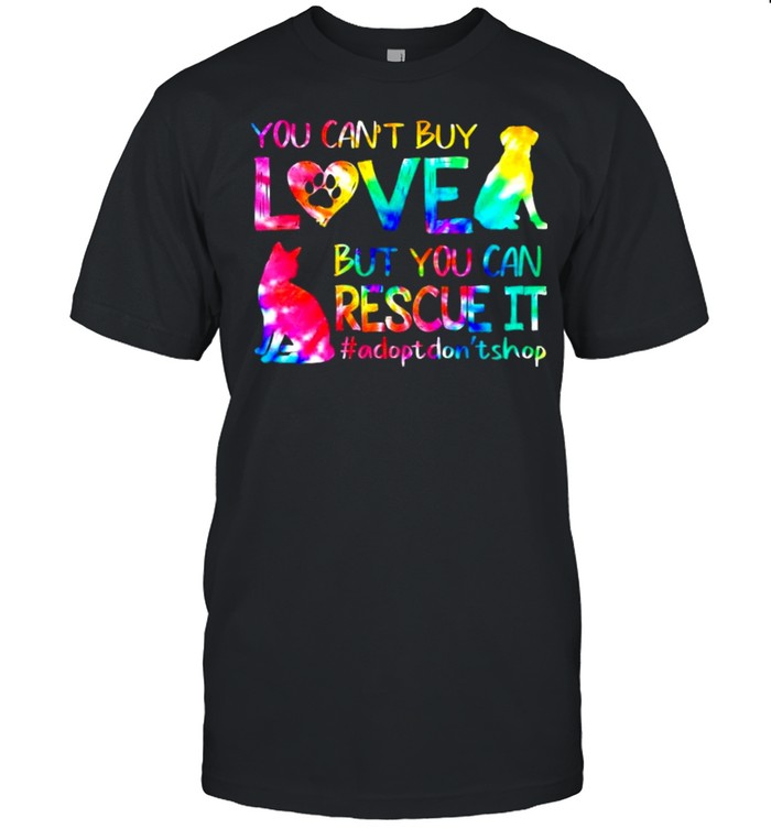 You Can’t Buy Love But You Can Rescue It #adopt Don’t Shop shirt