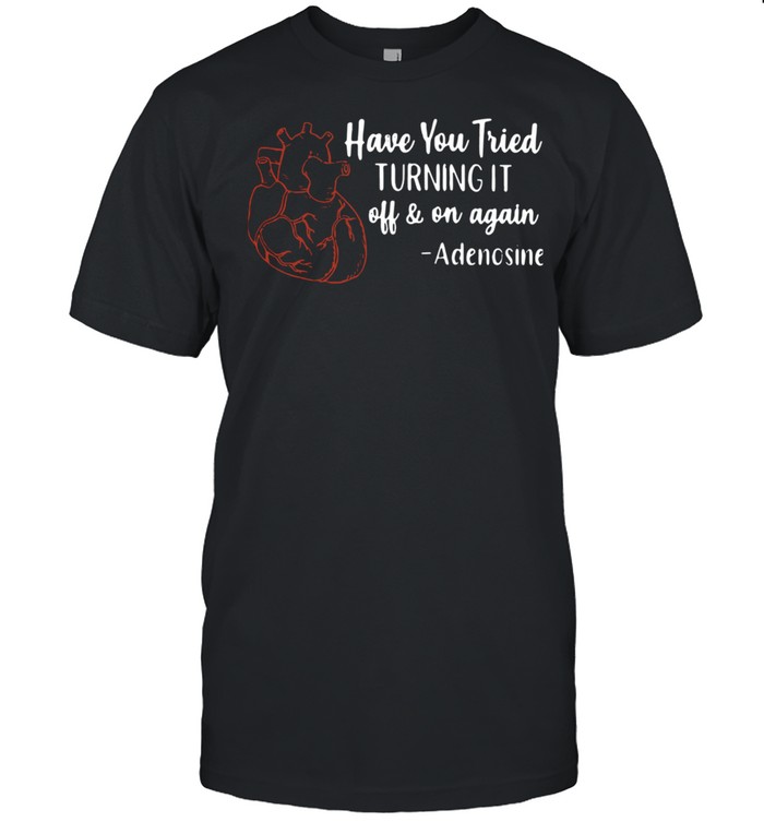 Have You Tried Turning It Off And On Again Adenosine Classic Men's T-shirt