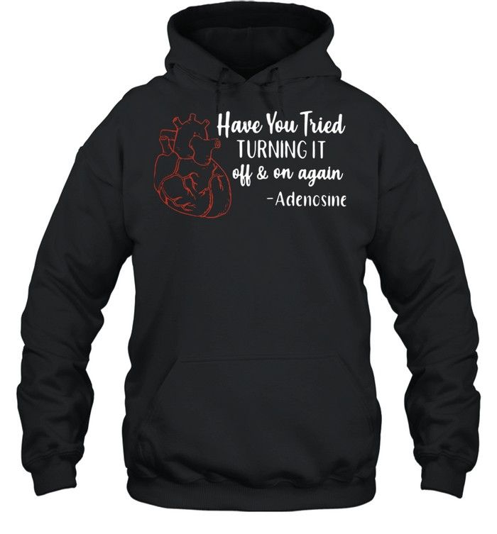Have You Tried Turning It Off And On Again Adenosine Unisex Hoodie