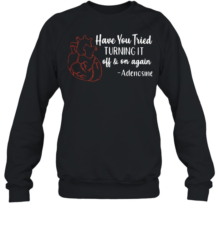 Have You Tried Turning It Off And On Again Adenosine Unisex Sweatshirt