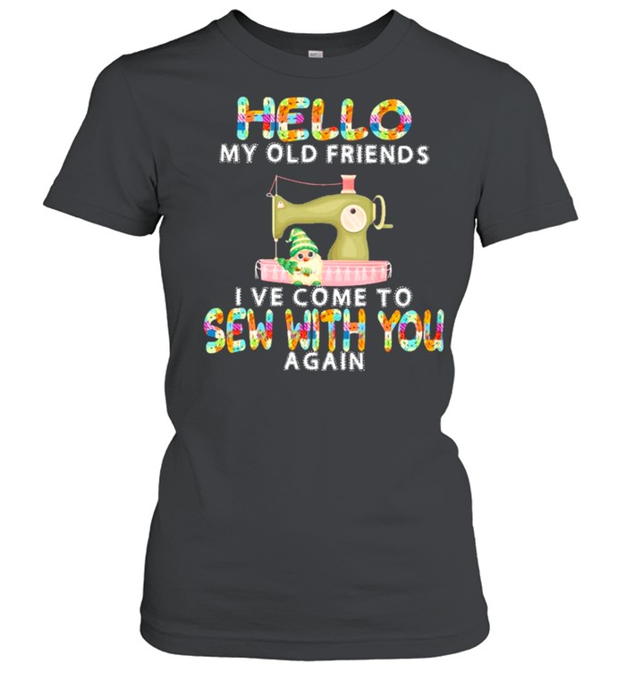 Hello My Old Friends I’ve Come To Sew With You A Gain Classic Women's T-shirt