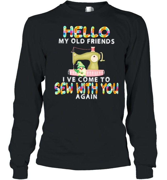 Hello My Old Friends I’ve Come To Sew With You A Gain Long Sleeved T-shirt