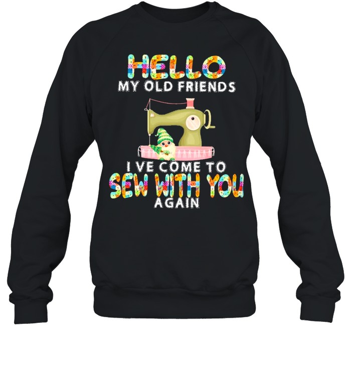 Hello My Old Friends I’ve Come To Sew With You A Gain Unisex Sweatshirt