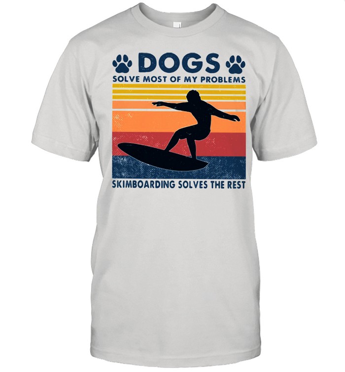 Dogs Solve Most Of My Problems Skimboarding Solves The Rest Vintage Shirt