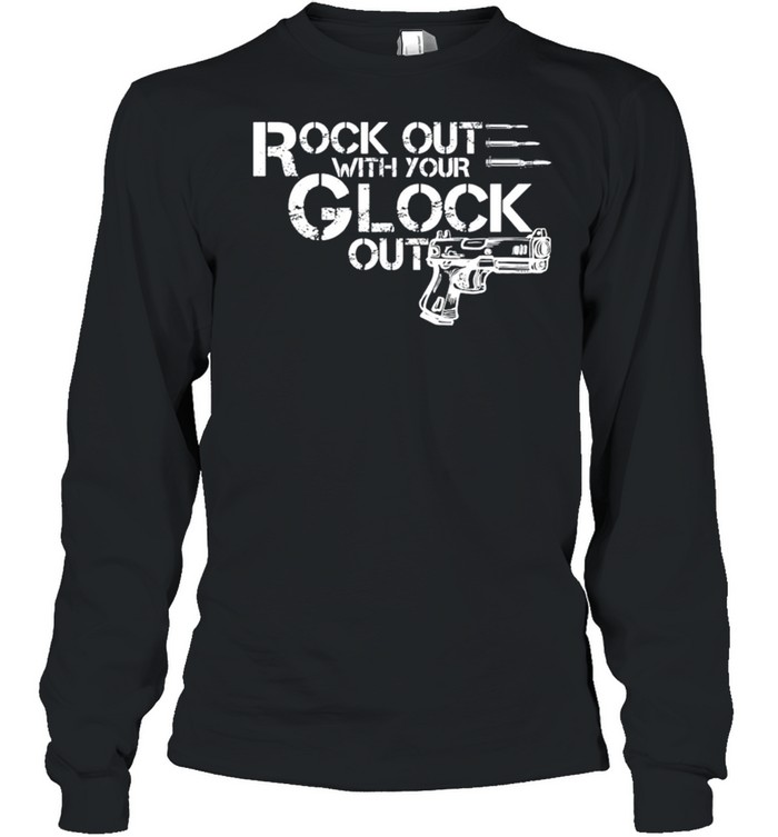 Rock out with your glock out gun shirt Long Sleeved T-shirt