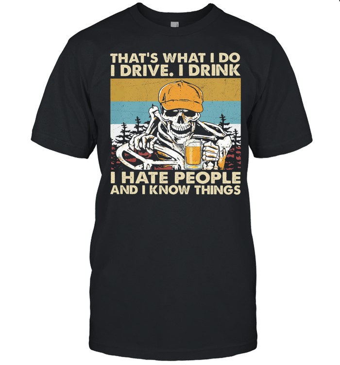 Skeleton thats what I do I drive I drink I hate people and I know things vintage shirt