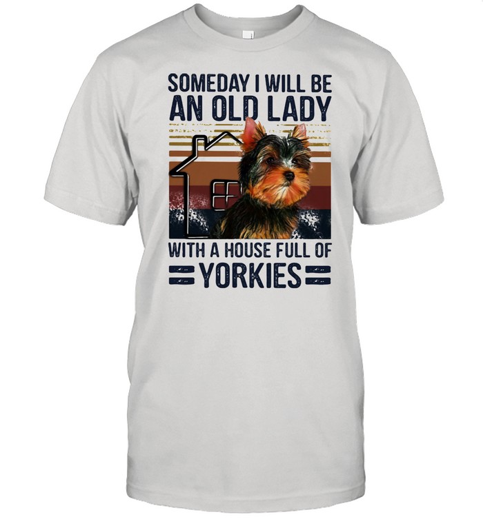 Someday I Will Be An Old Lady With A House Full Of Yorkies Terrier Vintage Shirt