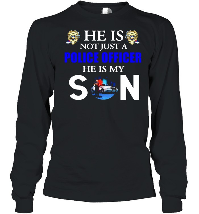 He Is Not Just A Police Officer He Is My Son Long Sleeved T-shirt
