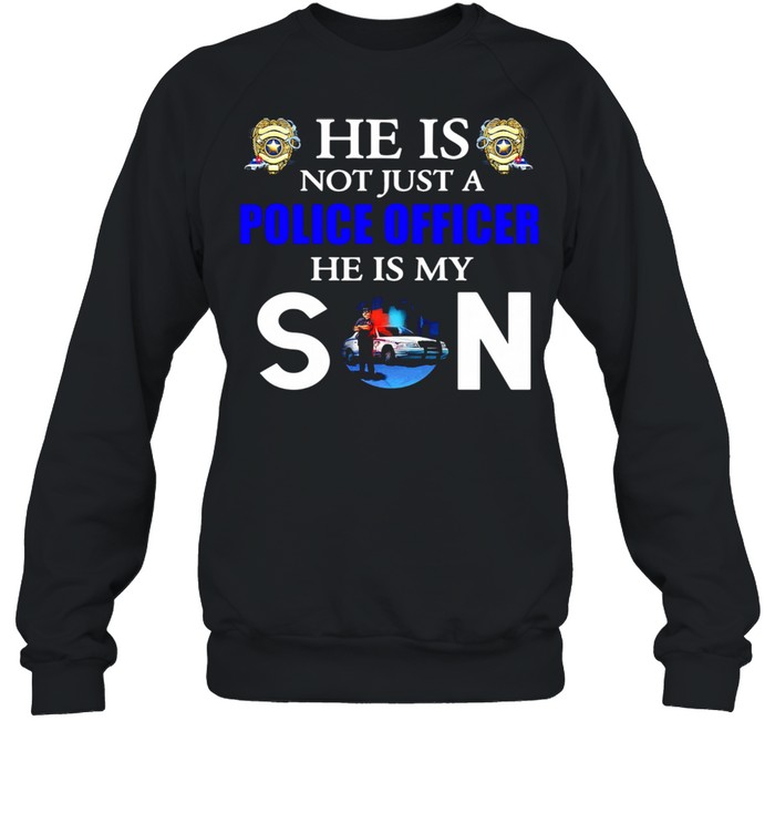 He Is Not Just A Police Officer He Is My Son Unisex Sweatshirt