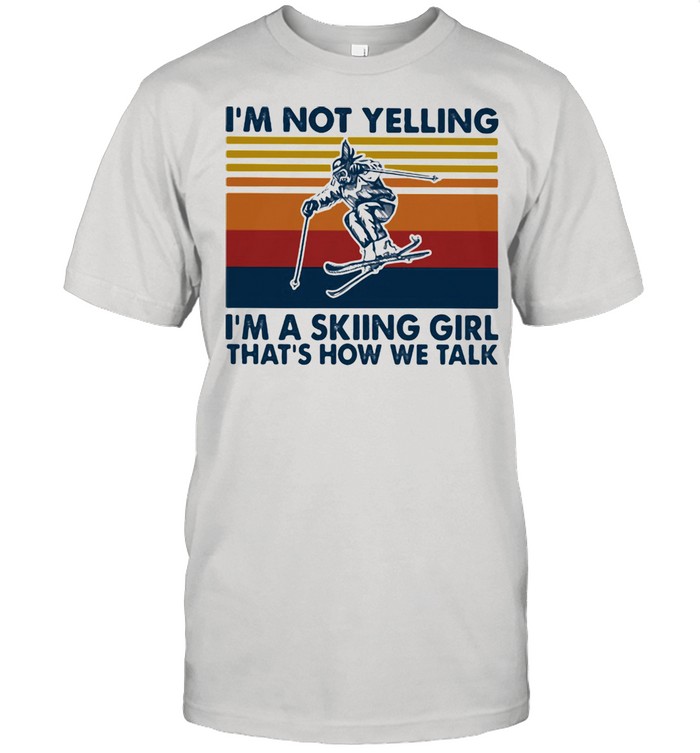 I'm Not Yelling I'm A Skiing Girl That's How We Talk Vintage Shirt