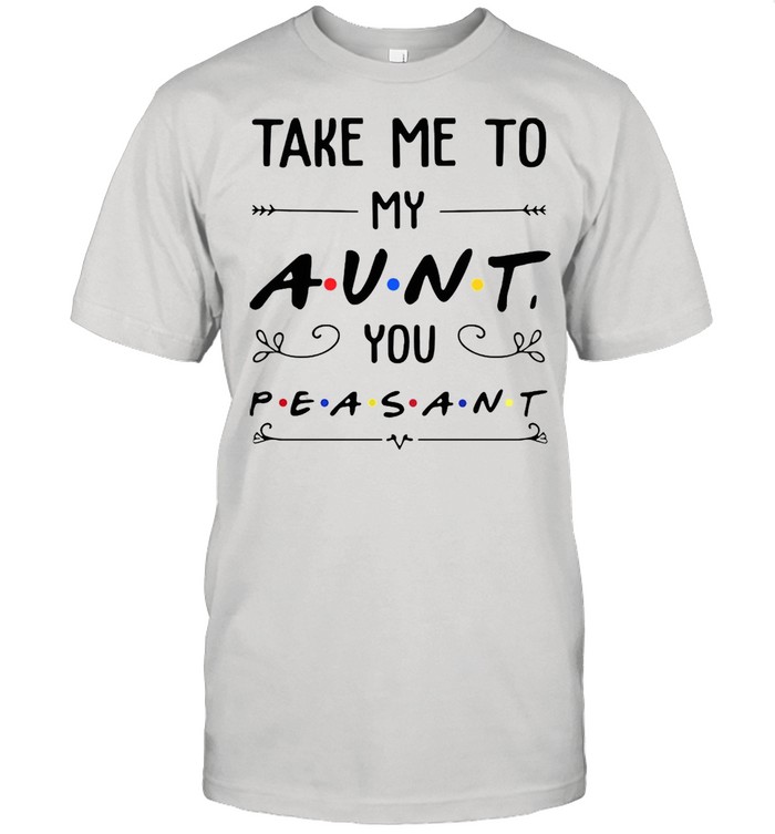 Take Me To My Aunt You Peasant T-shirt Classic Men's T-shirt