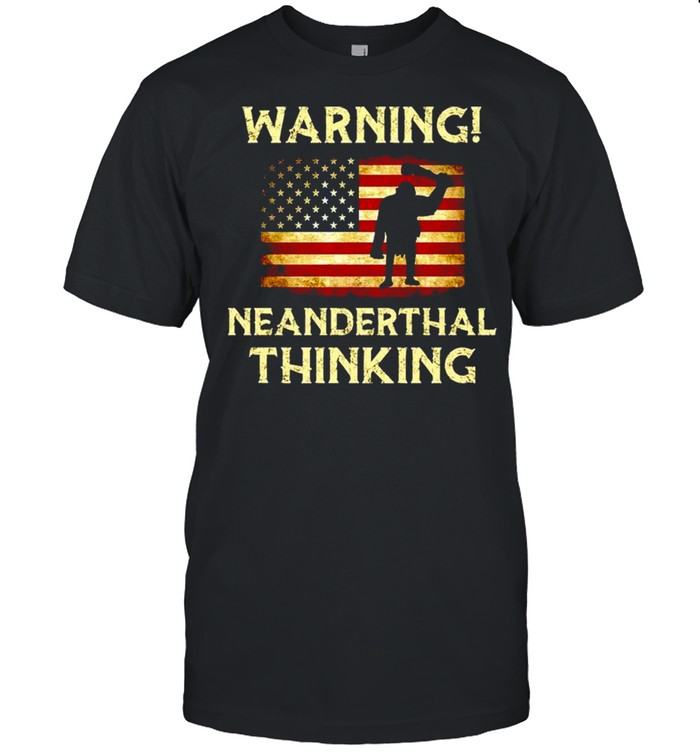 Warning Neanderthal thinking American shirt