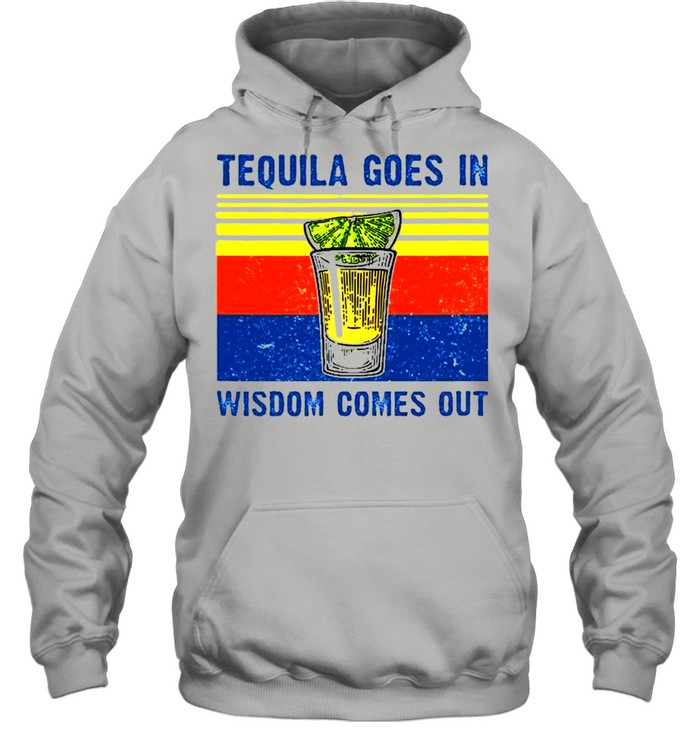 Tequila Goes In Wisdom Comes Out  Unisex Hoodie