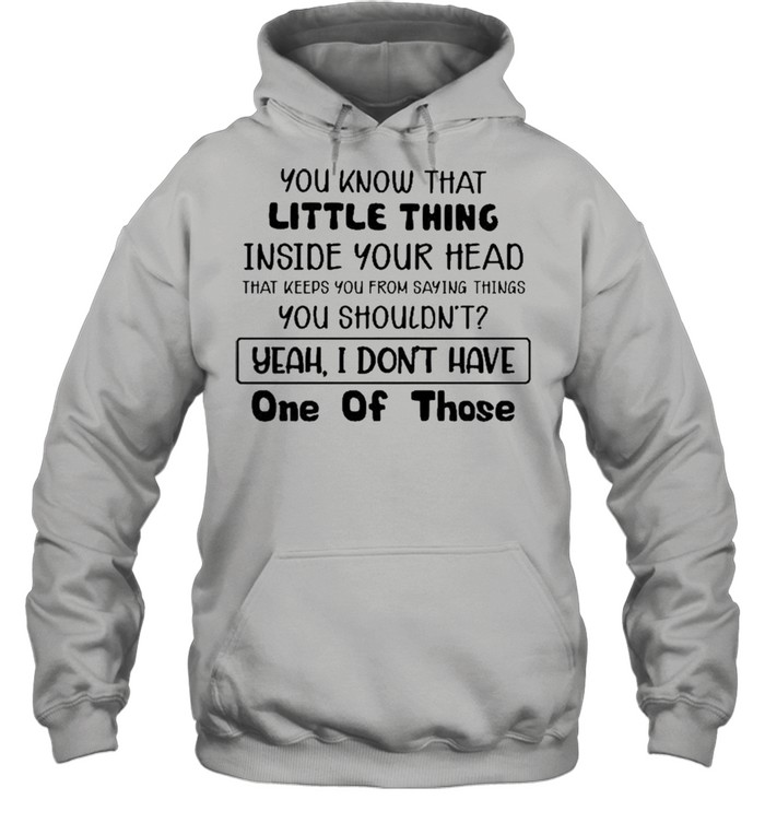 You Know That Little Thing Inside Your Head That Keeps You From Saying Things You Shouldn’t Yeah I Don’t Have One Of Those  Unisex Hoodie