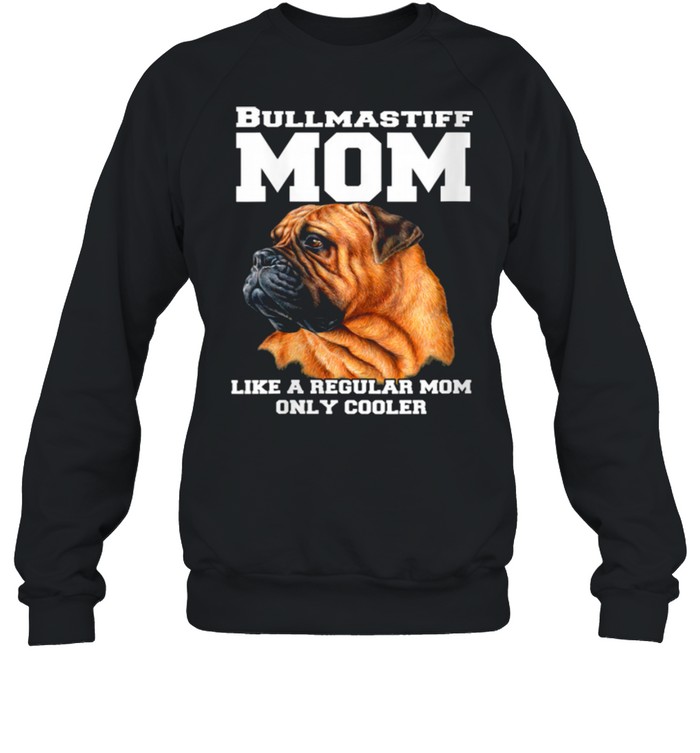 Bullmastiff Mom Like A Regular Mom Pet Owner shirt Unisex Sweatshirt