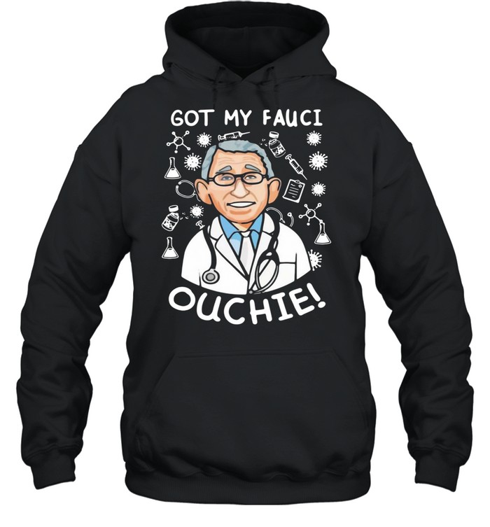 Doctor got my Fauci ouchie shirt Unisex Hoodie