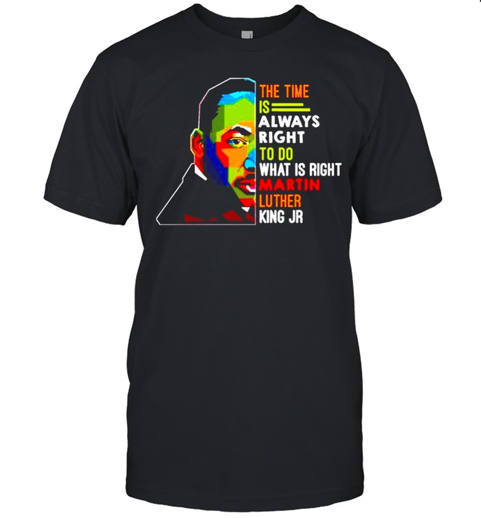 Dr Martin Luther king the time is always right to do what is right Classic Men's T-shirt