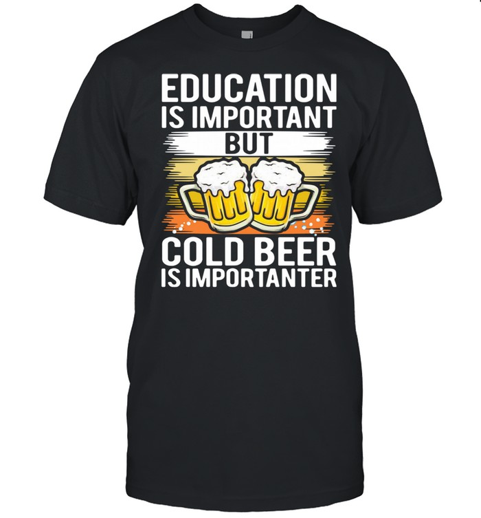 Education is important but cold beer is importer shirt Classic Men's T-shirt
