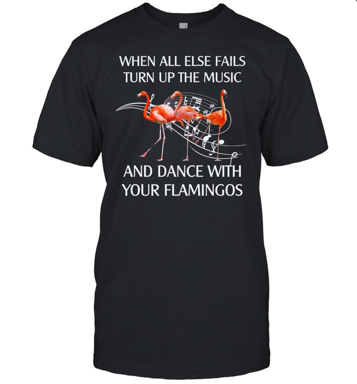 Flamingo When All Else Fails Turn Up The Music And Dance shirt Classic Men's T-shirt
