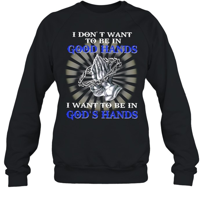 I Dont Want To Be In Good Hands I Want To Be In Gods Hands Happy Easter 2021 shirt Unisex Sweatshirt