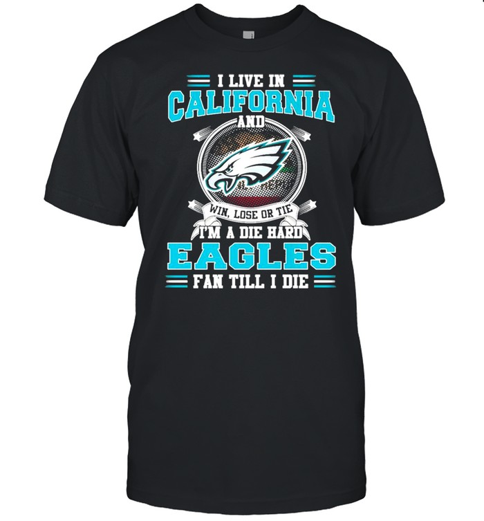I Live In California And Win Lose Or Tie I’m A Die Hard Eagles Fan Till I Die  Classic Men's T-shirt