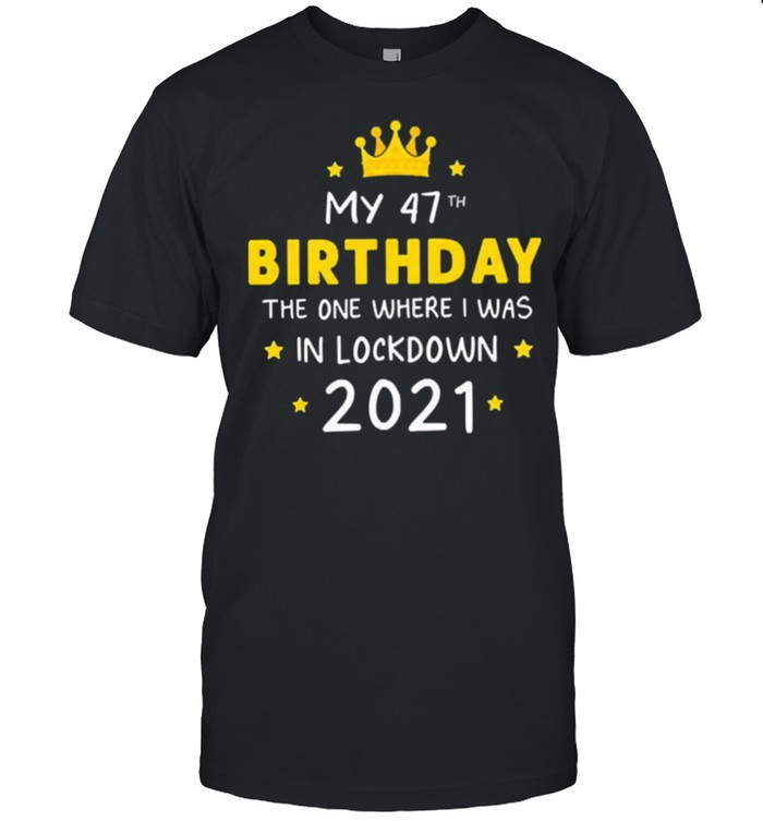 My 47th Birthday the one where I was in lockdown 2021 shirt Classic Men's T-shirt