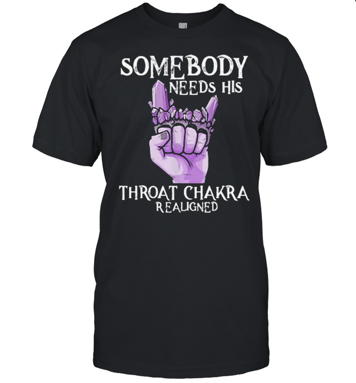 Somebody Needs His Throat Chakra Realigned shirt