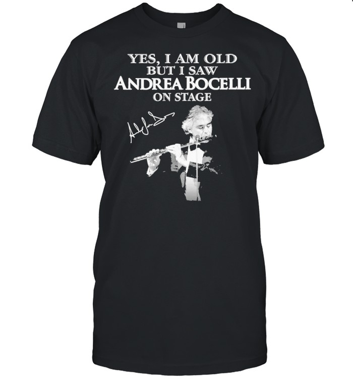 Yes I Am Old But I Saw Andrea Bocelli On Stage Signature Shirt