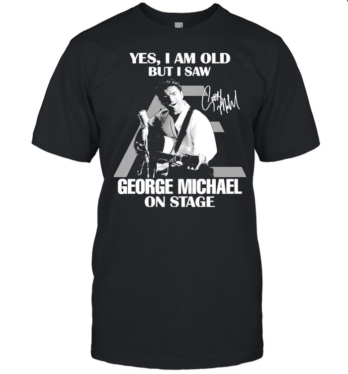 Yes I Am Old But I Saw George Michael On Stage Signature Shirt