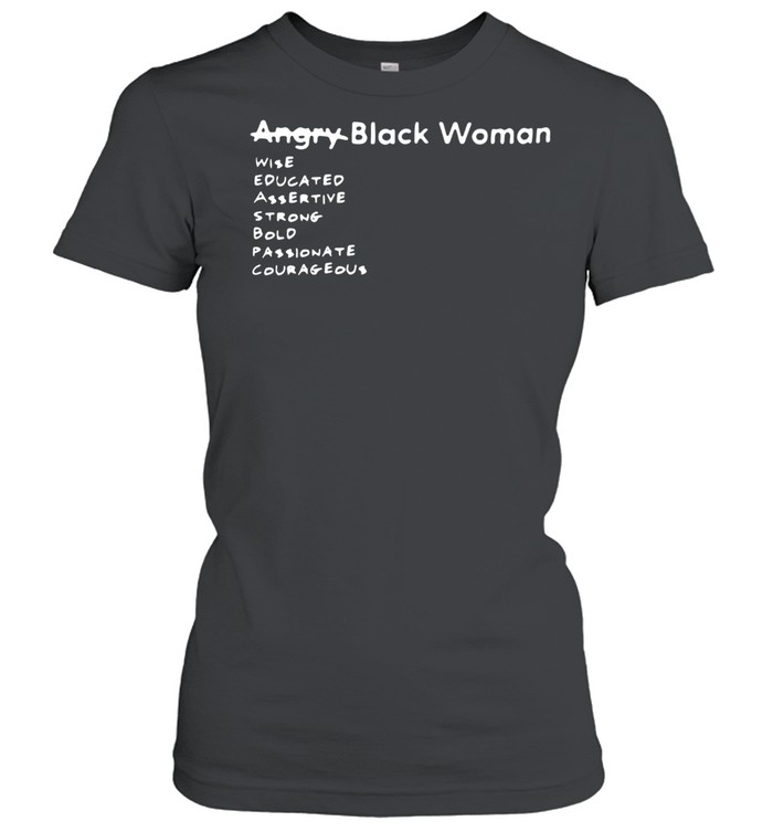 Angry Black Woman Wise Educated Assertive Strong Bold Passionate Courageous shirt Classic Women's T-shirt