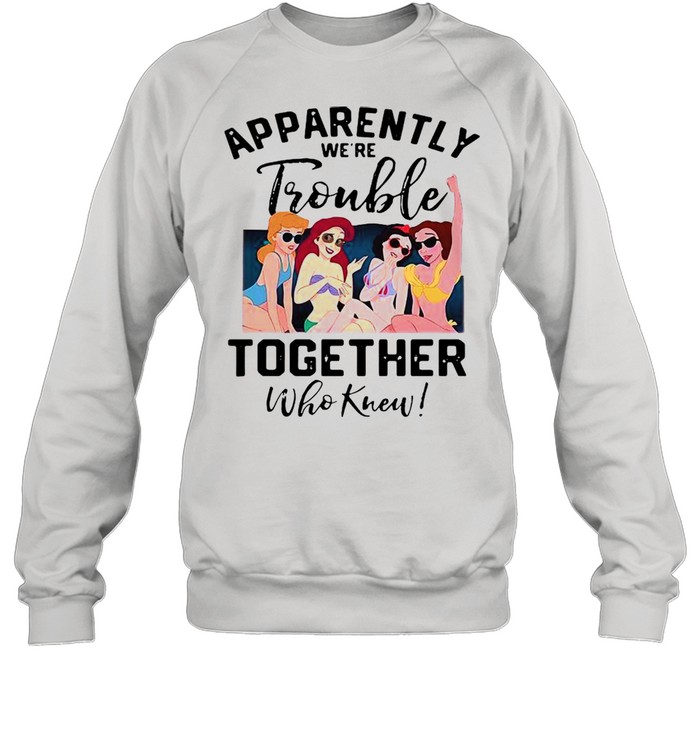 Apparently We’re Trouble Together Who Knew Unisex Sweatshirt