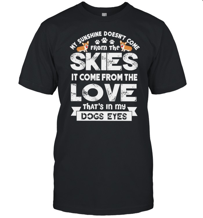 My Sunshine Doesnt Come From The Skies Love Thats In My Dogs Eyes shirt