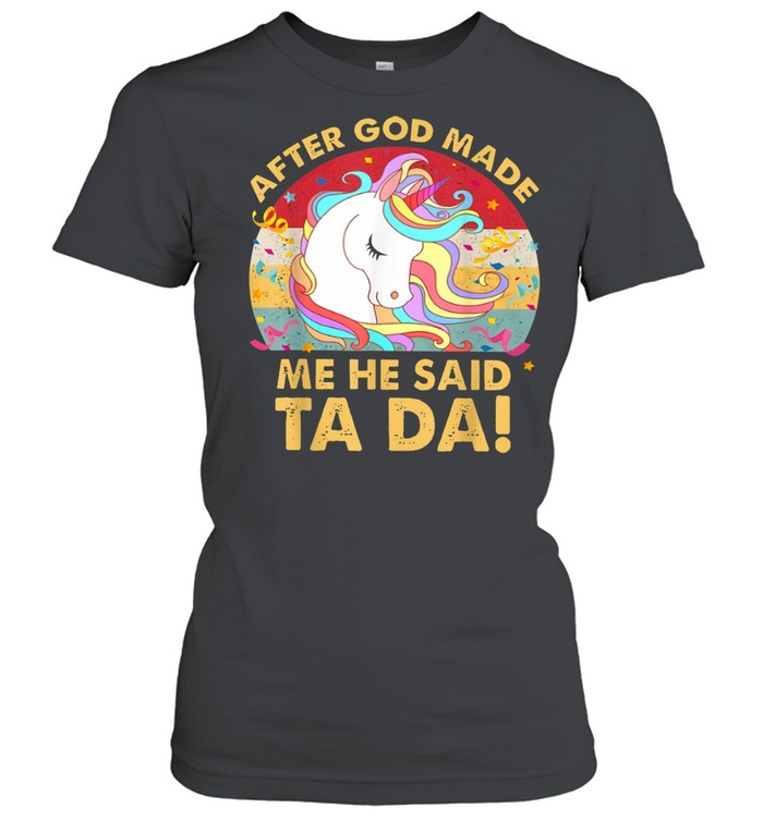 After God Made Me He Said Ta Da Unicorns shirt Classic Women's T-shirt