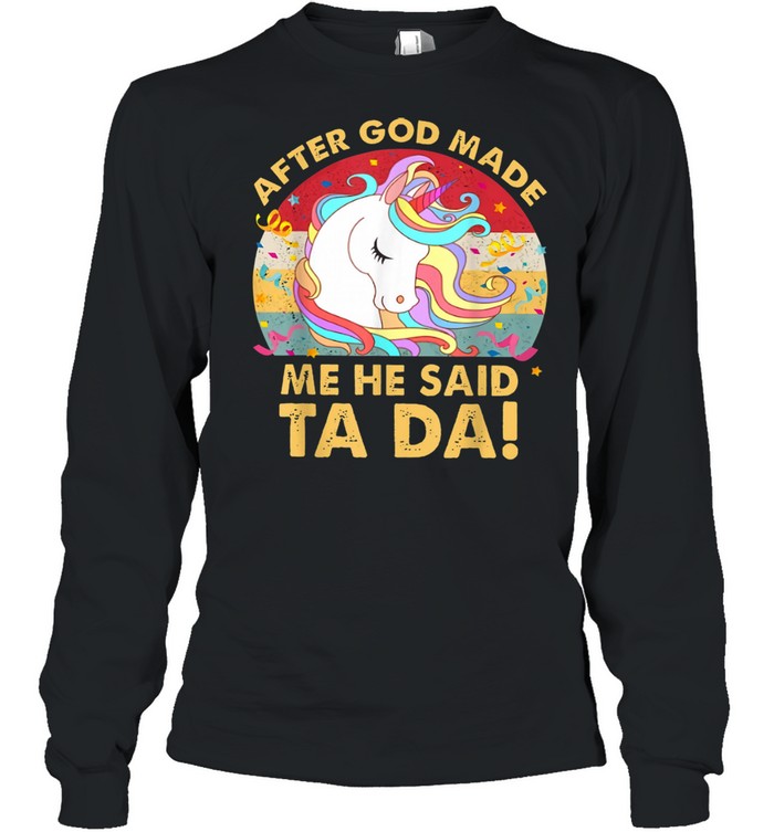 After God Made Me He Said Ta Da Unicorns shirt Long Sleeved T-shirt