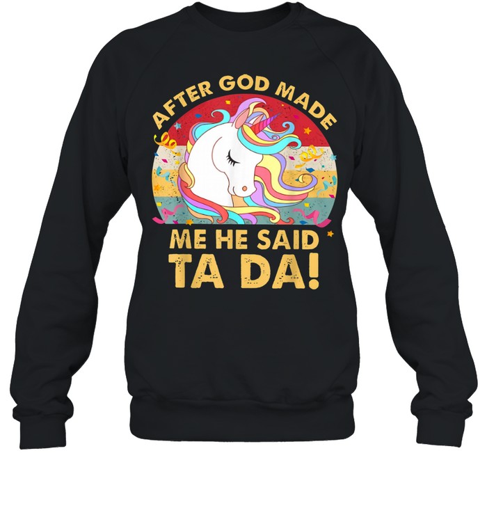 After God Made Me He Said Ta Da Unicorns shirt Unisex Sweatshirt