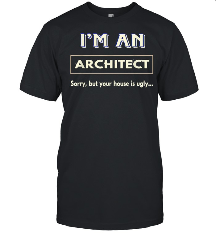 Architect Ugly House for Architects shirt