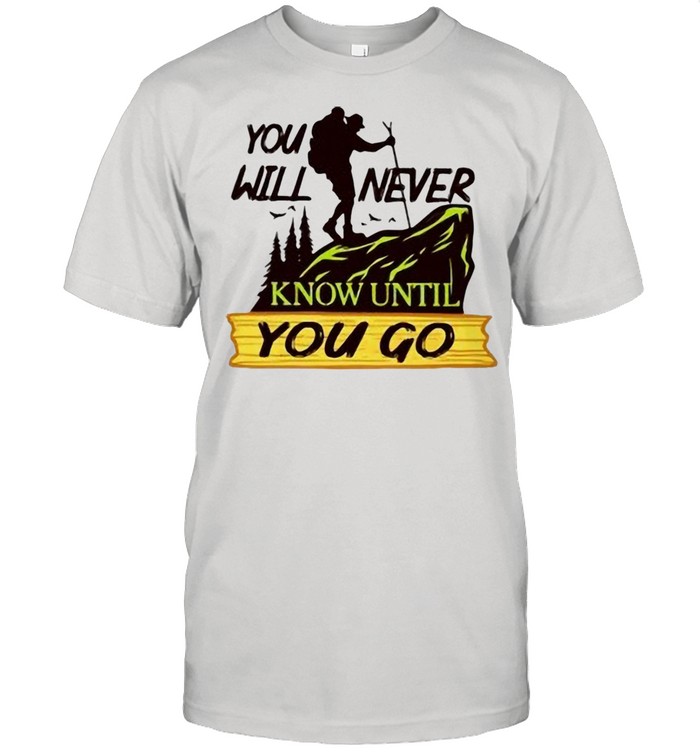Hiking You Will Never Know Until You Go shirt Classic Men's T-shirt