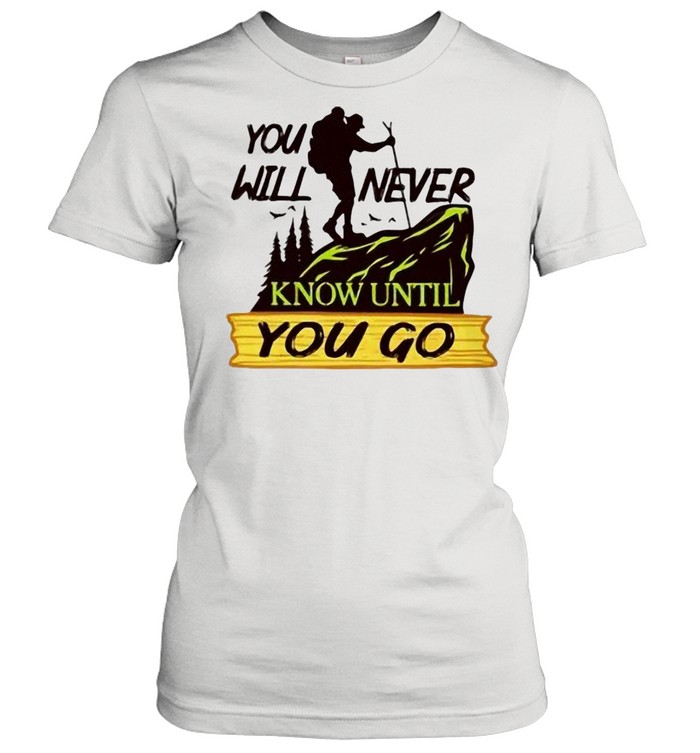 Hiking You Will Never Know Until You Go shirt Classic Women's T-shirt
