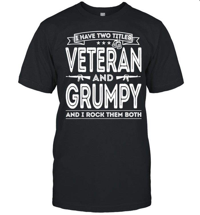 I have two titles Veteran and Grumpy Proud US Army shirt Classic Men's T-shirt