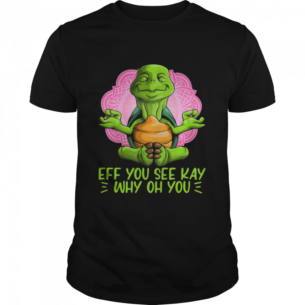 Eff You See Kay Why Oh You Turtle Yoga  Classic Men's T-shirt