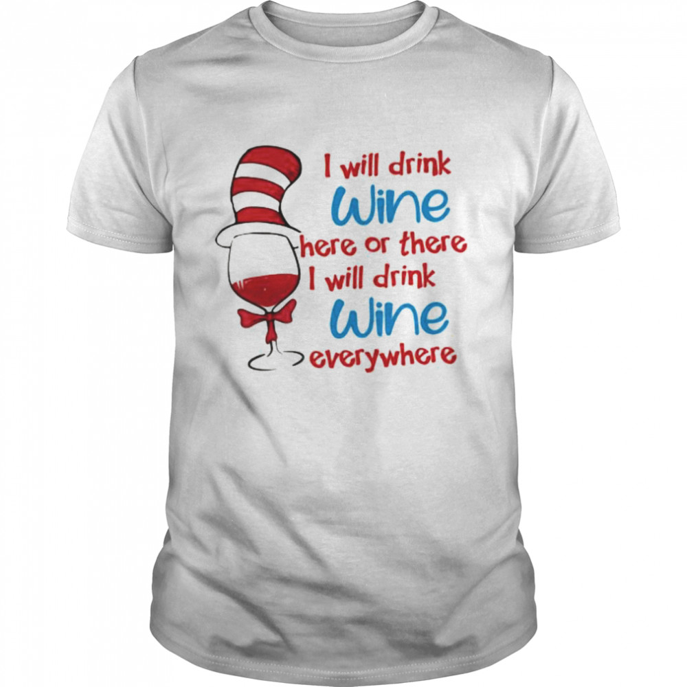 I Will Drink Wine Here Or There I Will Drink Wine Everywhere Dr Seuss  Classic Men's T-shirt