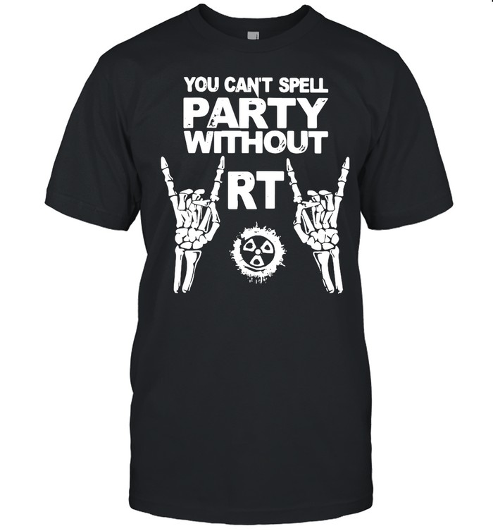 You Can’t Spell Party Without RT T-shirt