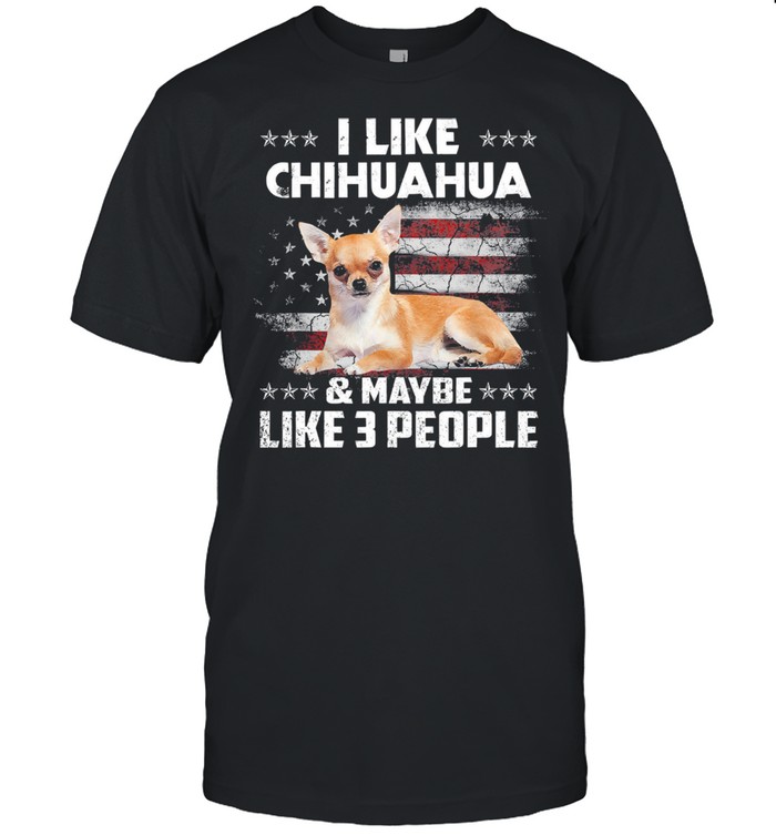 I like Chihuahua and maybe like 3 people American flag shirt