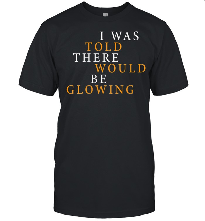 I Was Told There Would Be Glowing Pregnant shirt Classic Men's T-shirt
