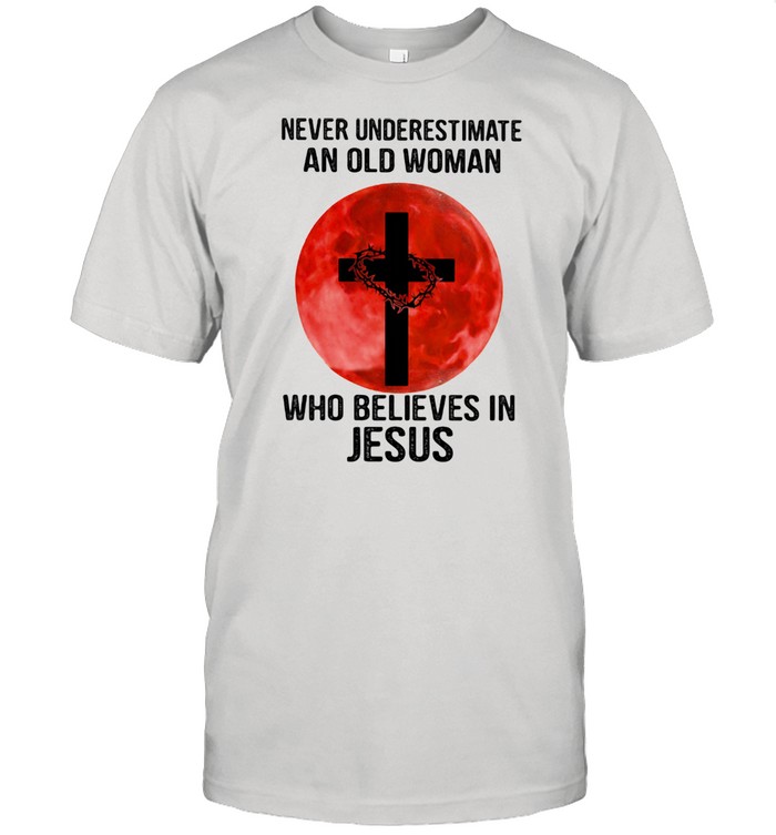 Never Underestimate An Old Woman Who Believes In Jesus Moon Blood Shirt