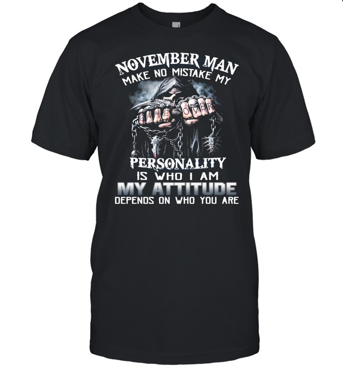 November Man Make No Mistake My Personality Is Who I Am My Attitude Depends On Who You Are T-shirt Classic Men's T-shirt