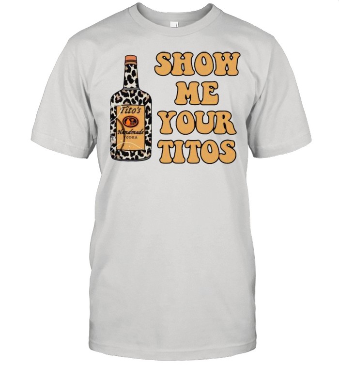 Show Me Your Titos  Classic Men's T-shirt