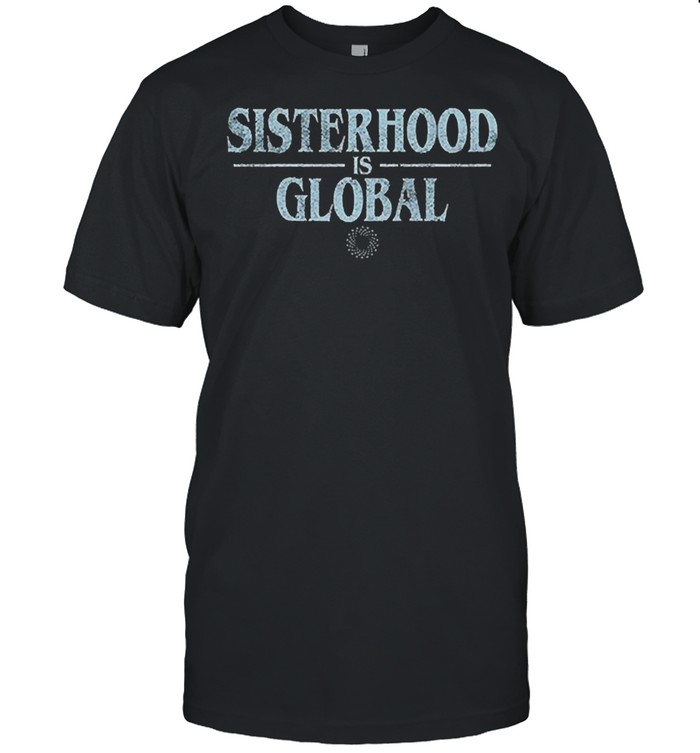 Sisterhood is global 2021 shirt
