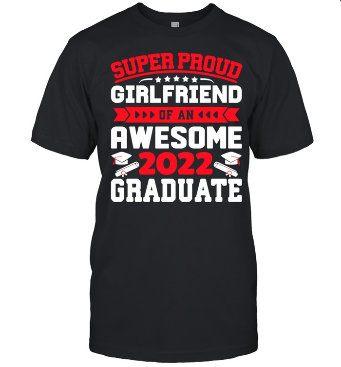 Super Proud Girlfriend of an Awesome Graduate 2022 shirt